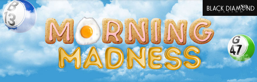 Wakey Wakey it's Eggs and Bakey and Morning Madness at Black Diamond Casino